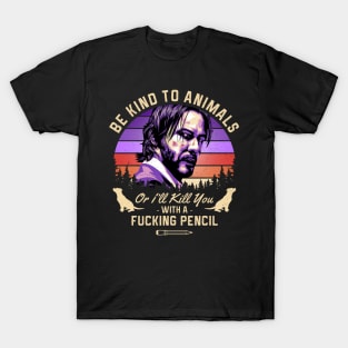 Be Kind To Animals Or I'll Kill You With A Fucking Pencil T-Shirt